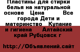 Пластины для стирки белья на натуральной основе › Цена ­ 660 - Все города Дети и материнство » Купание и гигиена   . Алтайский край,Рубцовск г.